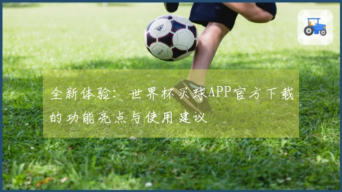全新体验：世界杯买球APP官方下载的功能亮点与使用建议
