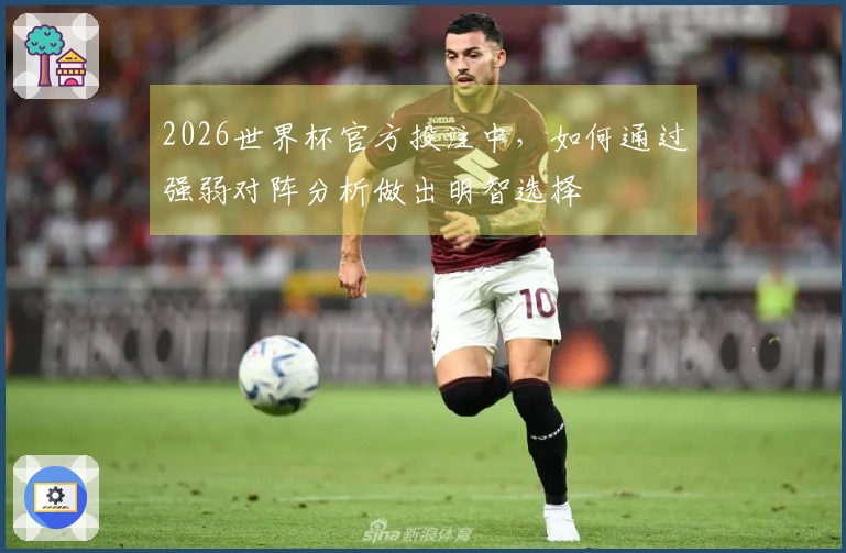2026世界杯官方投注中，如何通过强弱对阵分析做出明智选择