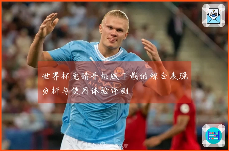 世界杯竞猜手机版下载的综合表现分析与使用体验评测