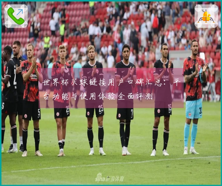 世界杯买球链接用户口碑汇总：平台功能与使用体验全面评测