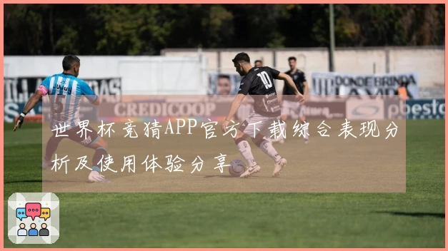 世界杯竞猜APP官方下载综合表现分析及使用体验分享