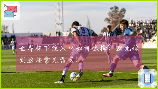 世界杯下注入口如何选择?避免踩到这些常见雷区!